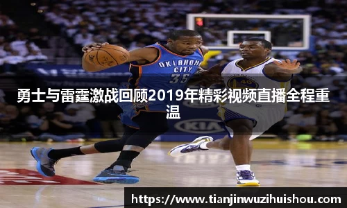 勇士与雷霆激战回顾2019年精彩视频直播全程重温